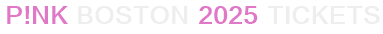 P!nk Boston 2025 Tickets